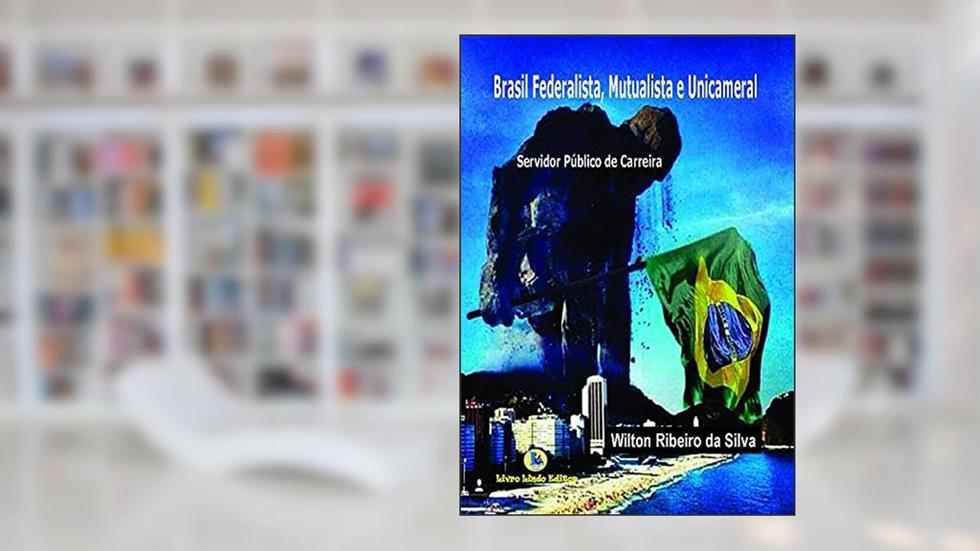 Brasil federalista, mutualista e unicameral, do autor Wilton Ribeiro da Silva