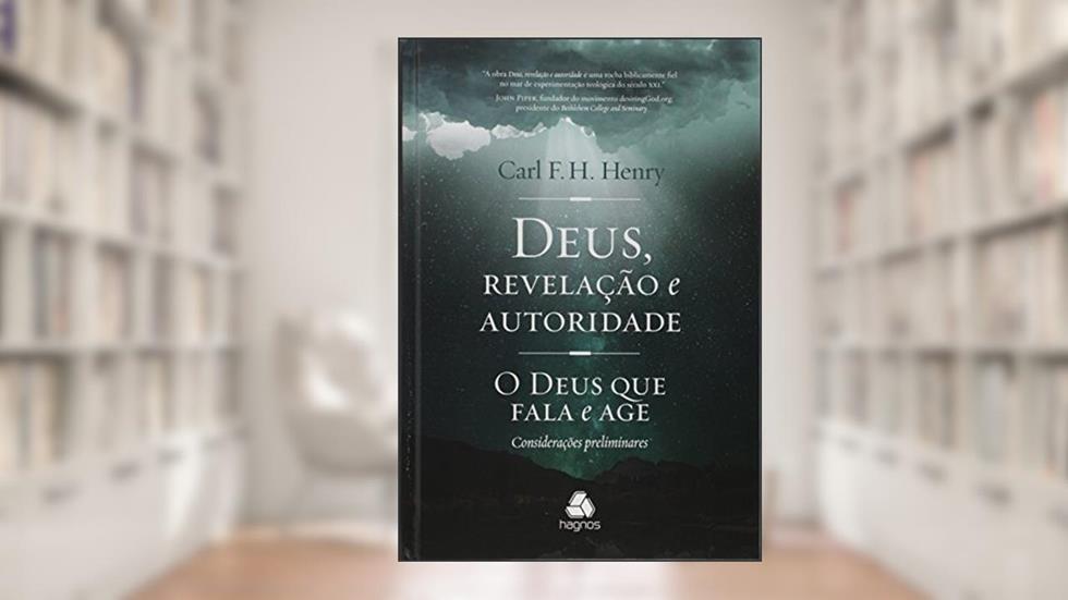 Deus, revelação e autoridade: O Deus que fala e age : Considerações preliminares, do autor Carl F. H. Henry