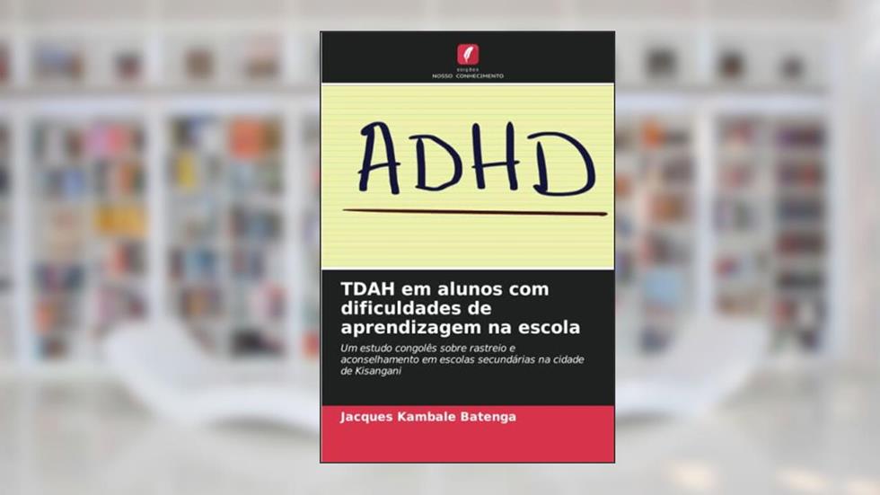 TDAH em alunos com dificuldades de aprendizagem na escola: Um estudo congolês sobre rastreio e aconselhamento em escolas secundárias na cidade de Kisangani, do autor Jacques Kambale Batenga