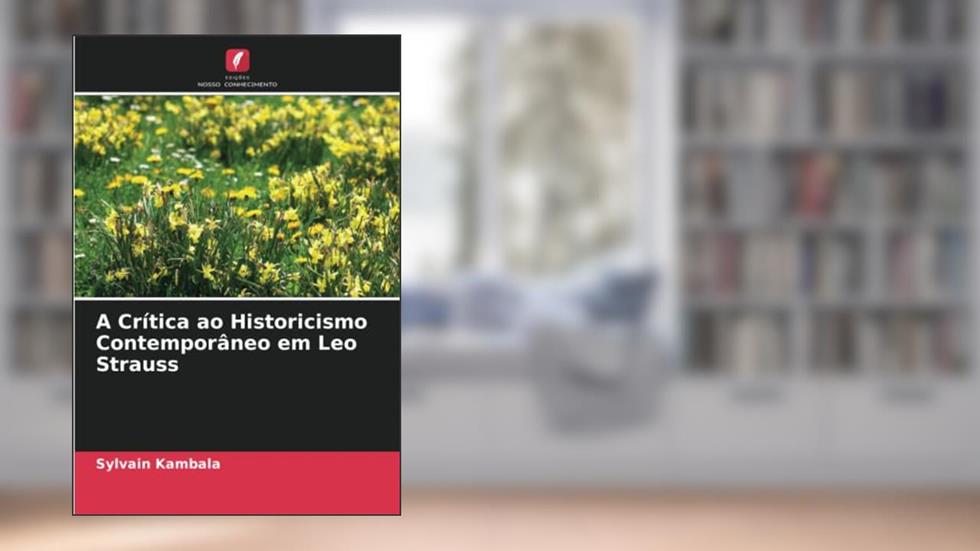 A Crítica ao Historicismo Contemporâneo em Leo Strauss, do autor Sylvain Kambala