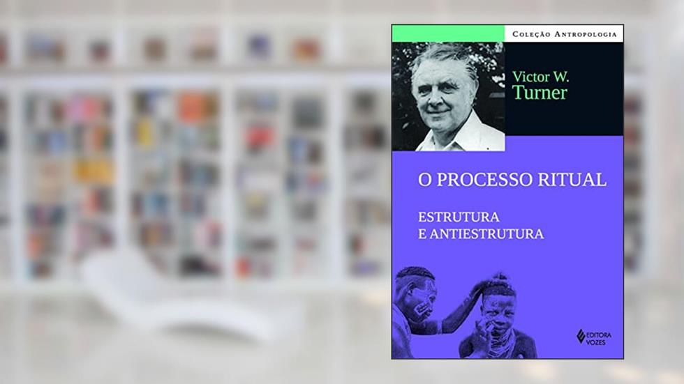 O processo ritual: Estrutura e antiestrutura, do autor Victor W. Turner