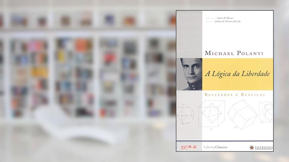 A Lógica da Liberdade: Reflexões e Réplicas, do autor Michael Polanyi