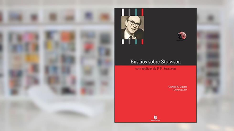 Ensaios Sobre Strawson. Com Réplicas de P. F. Strawson, do autor Carlos E. Caorsi