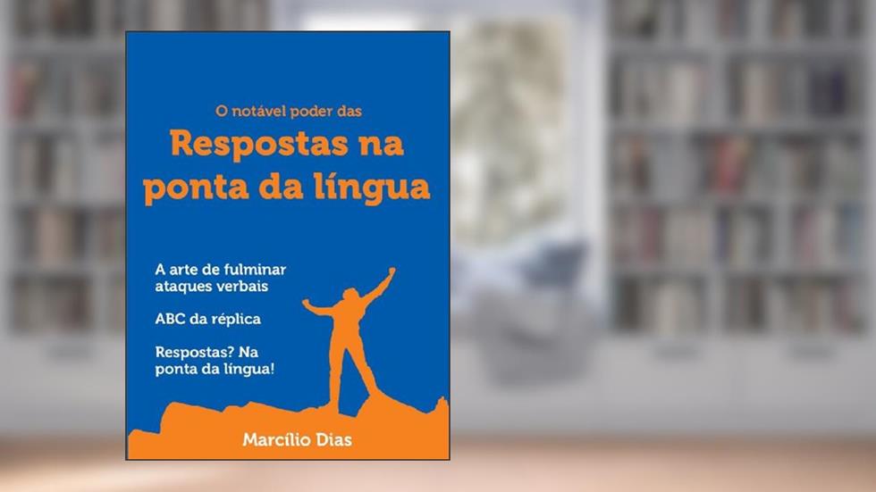 O notável poder das respostas na ponta da língua: a arte de fulminar ataques verbais, do autor Marcilio Dias Pereira Junior