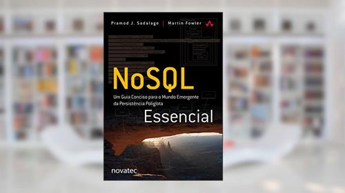 Capa de NoSQL Essencial: um Guia Conciso Para o Mundo Emergente da Persistência Poliglota, do autor Martin Fowler; Pramod J. Sadalage