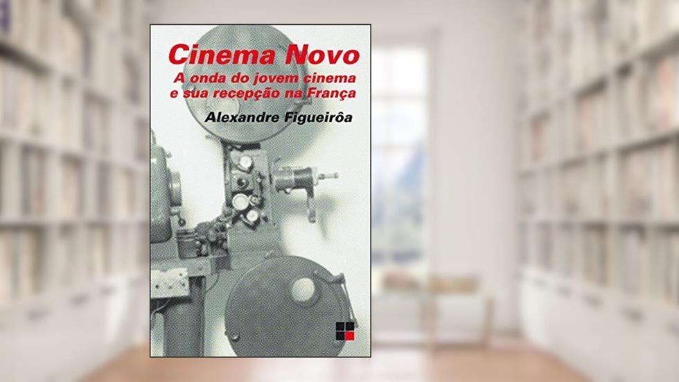 Cinema Novo: A onda do jovem cinema e sua recepção na França, do autor Alexandre Figueirôa