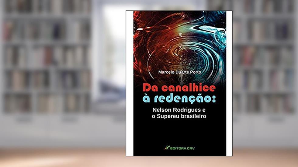 Da canalhice à redenção: nelson rodrigues e o supereu brasileiro, do autor Marcelo Duarte Porto