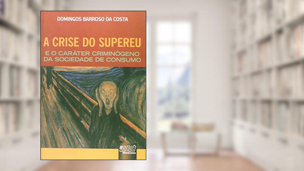 Crise do Supereu e o Caráter Criminógeno da Sociedade de Consumo, A, do autor Domingos Barroso da Costa