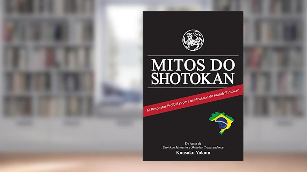 Mitos do Shotokan: As Repostas Proibidas para os Mistérios do Karatê Shotokan, do autor Kousaku Yokota
