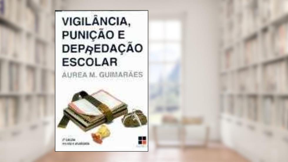 Vigilância. Punição e Depredação Escolar - Coleção Catálogo Geral, do autor Áurea Maria Guimarães