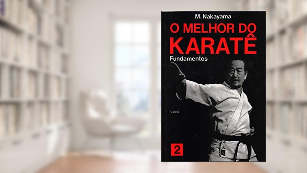O Melhor do Karatê: Fundamentos (Volume 2), do autor M. Nakayama