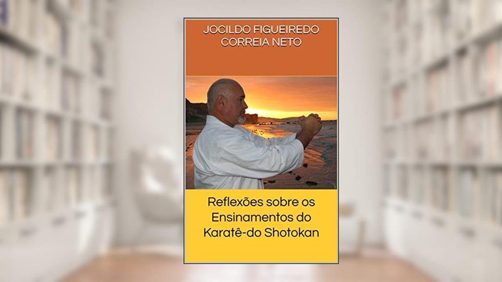Reflexões sobre os Ensinamentos do Karatê-do Shotokan, do autor Jocildo Figueiredo Correia Neto