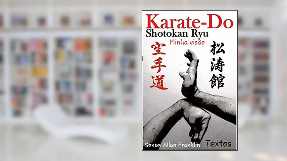 Karate- Do Shotokan Ryu Minha Visão, do autor Allan Franklin