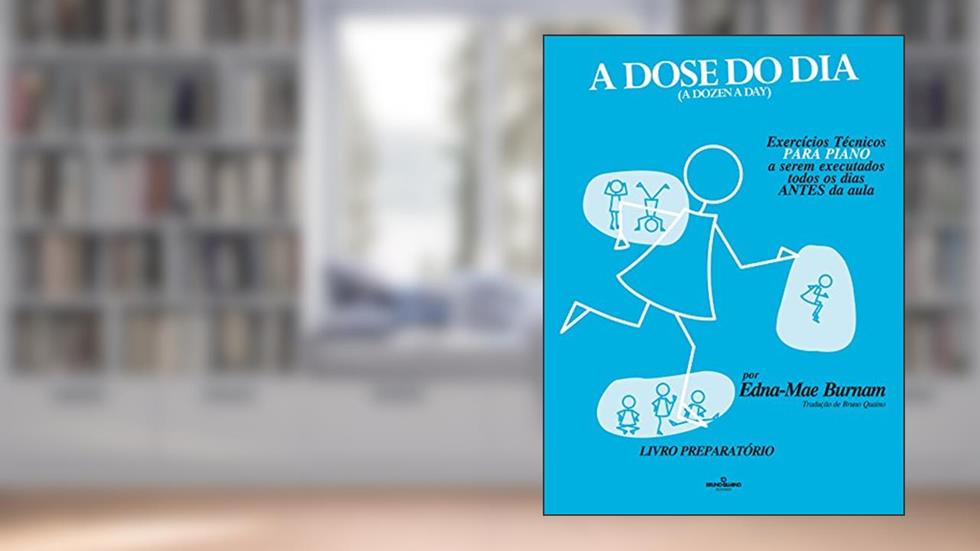 A dose do dia - Exercícios técnicos PARA PIANO a serem executados todos os dias ANTES da aula - Livro preparatório, do autor Edna-Mae Burnam