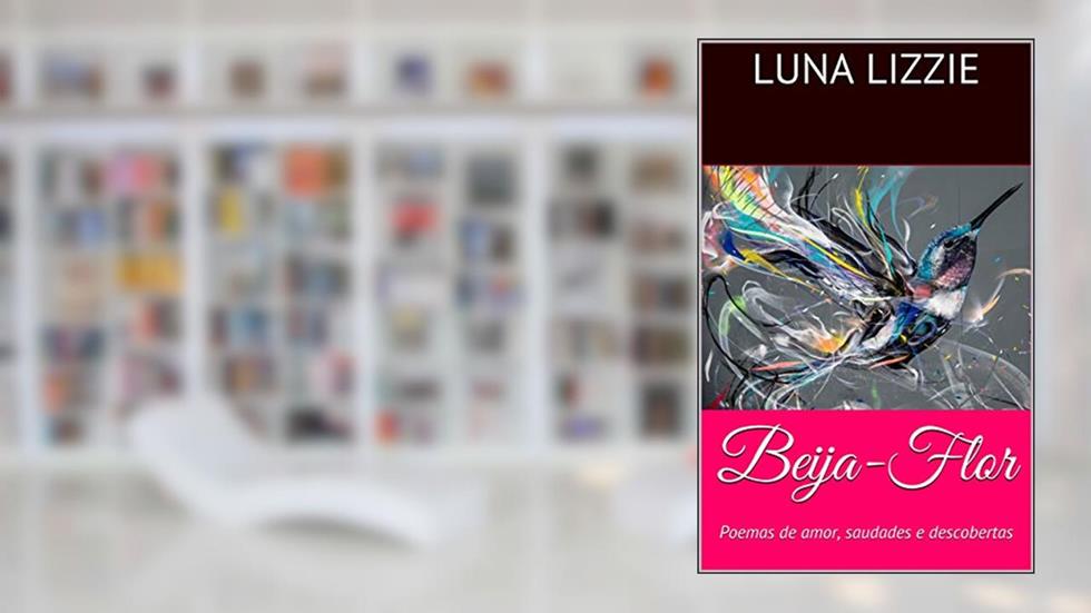 Beija-Flor: Poemas de amor, saudades e descobertas, do autor Luna Lizzie