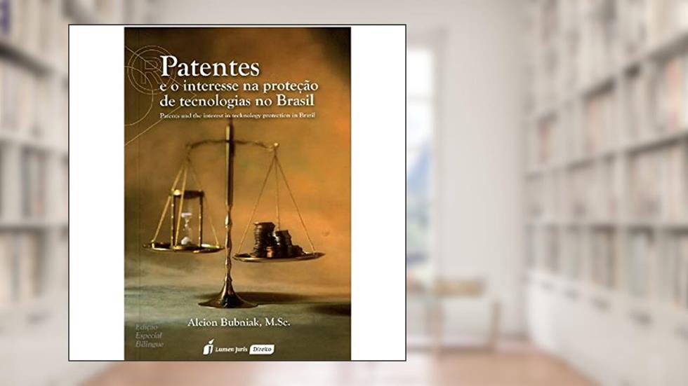 Patentes e o Interesse na Proteção de Tecnologias no Brasil - 2021 - Português/Inglês, do autor M.sc. Alcion Bubniak