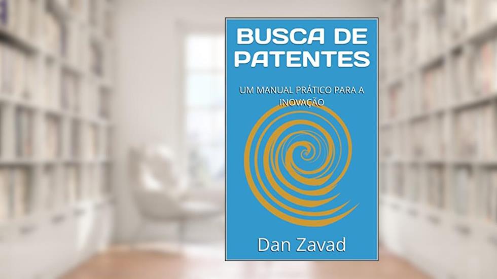 BUSCA DE PATENTES: UM MANUAL PRÁTICO PARA A INOVAÇÃO, do autor Dan Zavad