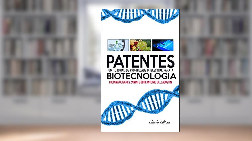 Patentes: um tutorial de propriedade intelectual para a Biotecnologia, do autor Luciana Olivares Zanini; Odir Antonio Dellagostin