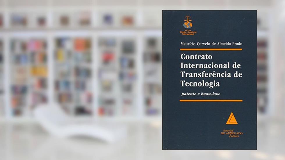 Contrato Internacional De Transferência De Tecnologia: Patente E Know-how, do autor Maurício Curvelo De Almeida Prado