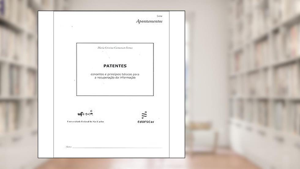 Patentes: Conceitos e princípios básicos para a recuperação da informação, do autor Maria Cristina Ferraz