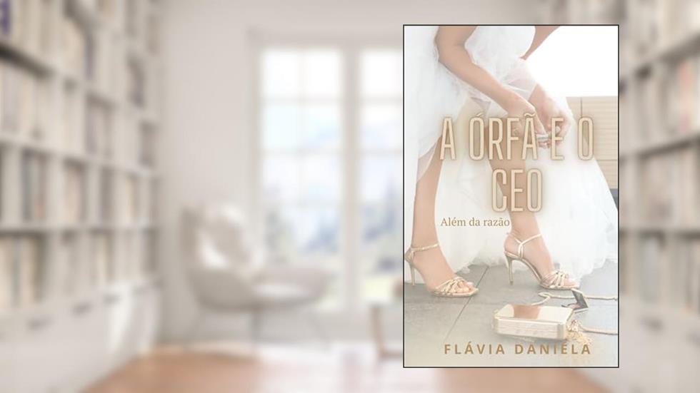 A Órfã e o CEO: Além da razão, do autor Flávia Daniéla