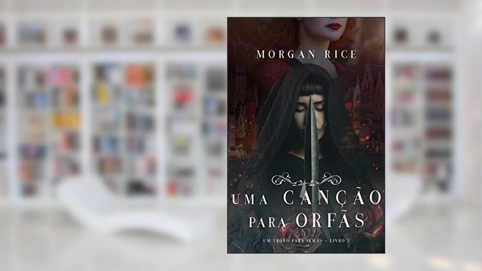 Uma Canção Para Órfãs (Um Trono para Irmãs-Livro #3), do autor Morgan Rice