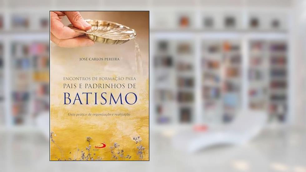 Encontro de Formação Para Pais e Padrinhos de Batismo, do autor José Carlos Pereira