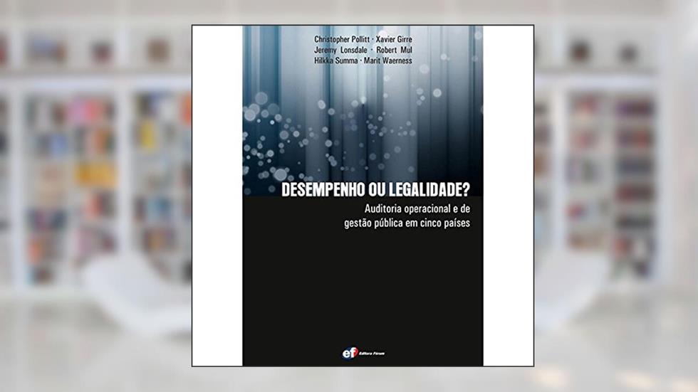 Desempenho ou legalidade? Auditoria operacional e de gestão pública em cinco países, do autor Christopher Pollitt