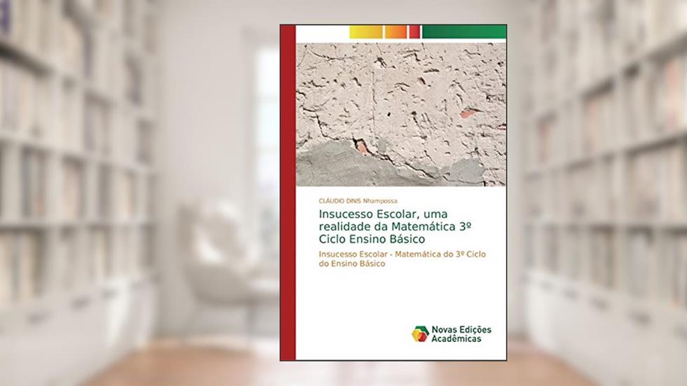 Insucesso Escolar, uma realidade da Matemática 3º Ciclo Ensino Básico: Insucesso Escolar - Matemática do 3º Ciclo do Ensino Básico, do autor CLÁUDIO DINIS Nhampossa