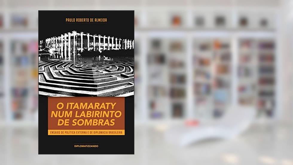 O Itamaraty num labirinto de sombras: ensaios de política externa e de diplomacia brasileira (Pensamento Político Livro 5), do autor Paulo Roberto de Almeida