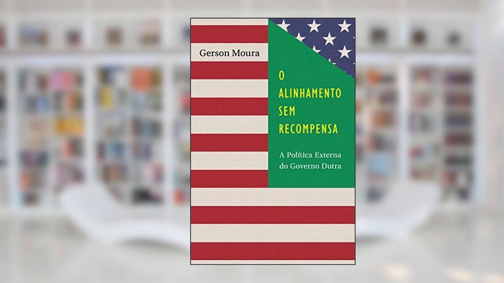 O Alinhamento sem Recompensa: A Política Externa do Governo Dutra, do autor Gerson Moura