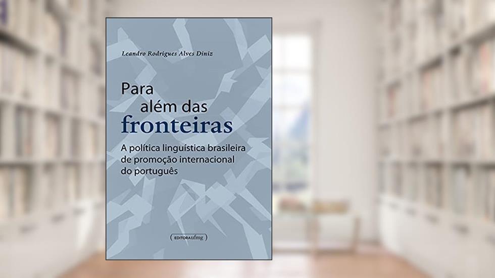 Para além das fronteiras: a política linguística brasileira de promoção internacional do português, do autor Leandro Rodrigues Alves Diniz