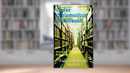 Capa de Codex Diplomaticus Brasiliensis: livros de diplomatas brasileiros (Pensamento Político Livro 15), do autor Paulo Roberto de Almeida