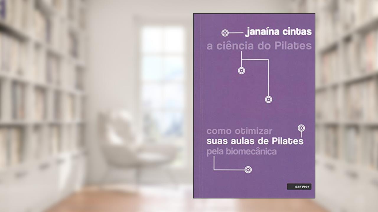A ciência do Pilates: Como otimizar suas aulas de pilates pela biomecânica, do autor Janaína Cintas