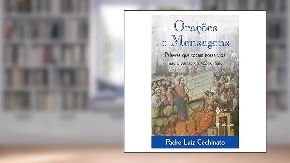 Orações e mensagens: Palavras que tocam nossa vida nas diversas situações reais, do autor Pe. Luiz Cechinato