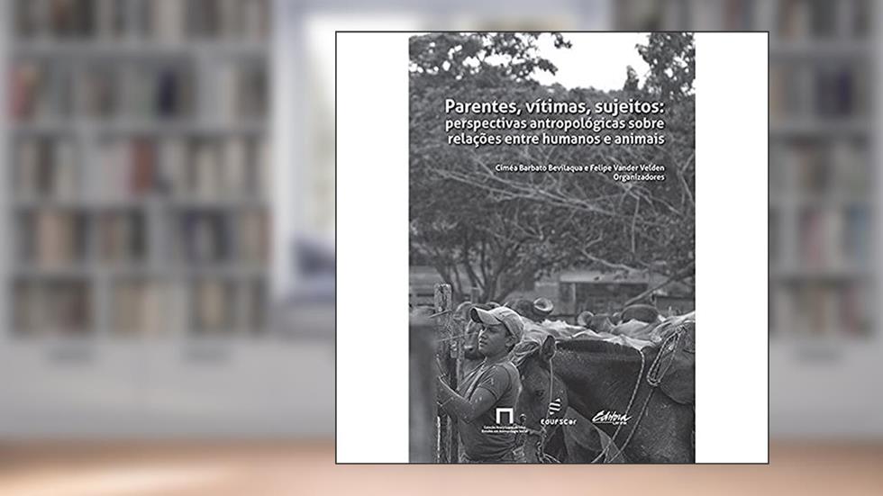 Parentes, vitimas, sujeitos - Perspectivas antropológicas: Perspectivas Antropológicas Sobre Relações Entre Humanos e Animais, do autor Ciméa Barbato Bevilaqua; Felipe Vander Velden