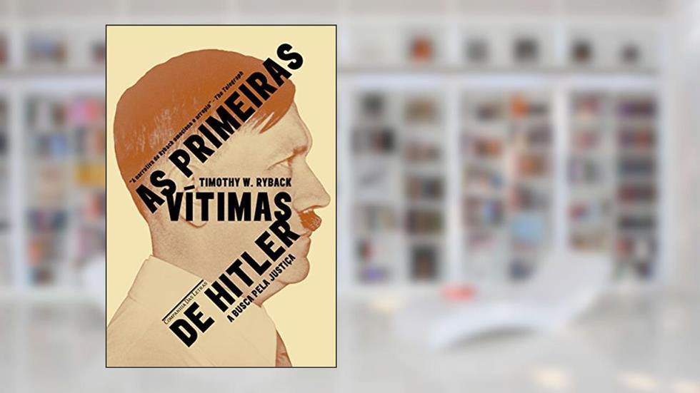 As primeiras vítimas de Hitler - A busca por justiça, do autor Timothy W. Ryback