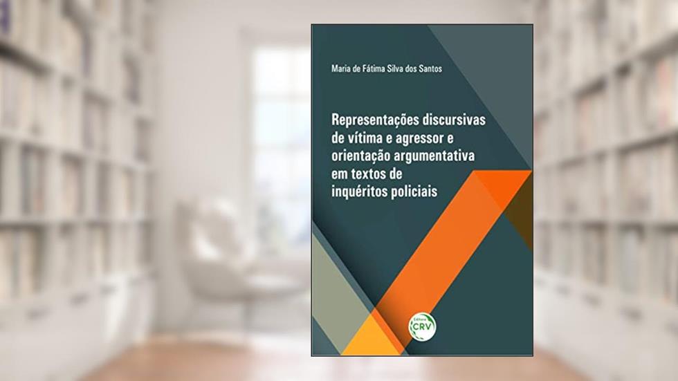 Representações discursivas de vítima e agressor e orientação argumentativa em textos de inquéritos policiais, do autor Maria de Fátima Silva dos Santos