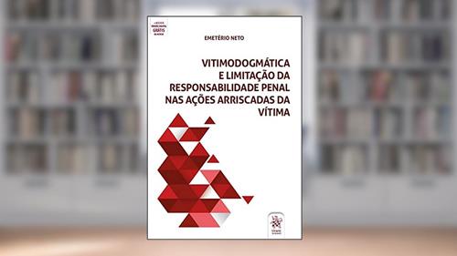 Capa de Vitimodogmática e Limitação da Responsabilidade Penal nas Ações Arriscadas da Vítima, do autor Emetério Neto