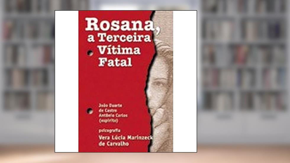 Rosana. A Terceira Vítima Fatal, do autor Vera Lúcia Marinzeck; Antônio Carlos