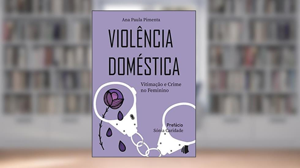 Violência Doméstica, Vitimação e Crime no Feminino, do autor Ana Paula Pimenta