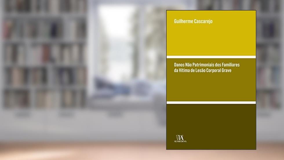 Danos Não Patrimoniais dos Familiares da Vítima de Lesão Corporal Grave, do autor Guilherme Cascarejo