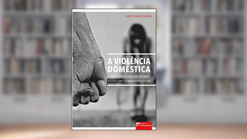 A Violência Doméstica a Partir do Olhar das Vítimas: Reflexões Sobre a lei Maria da Penha em Juízo, do autor Alberto Carvalho Amaral