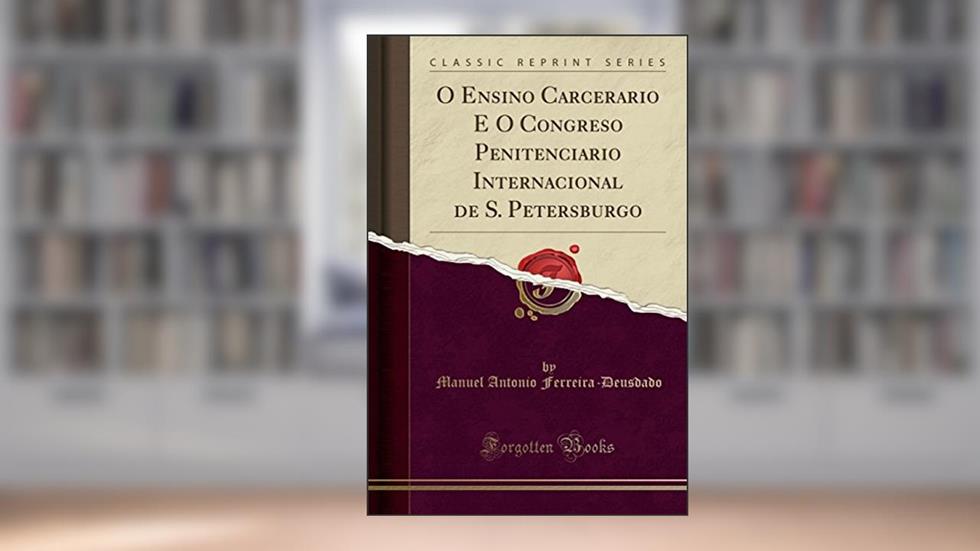 O Ensino Carcerario E O Congreso Penitenciario Internacional de S. Petersburgo (Classic Reprint), do autor Manuel Antonio Ferreira-Deusdado