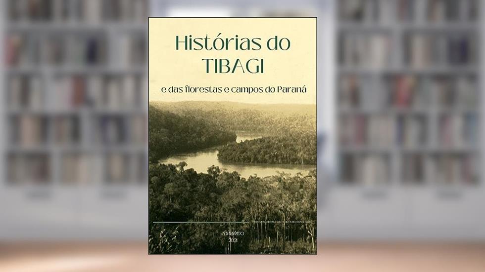 Histórias do Tibagi: e dos campos e florestas do Paraná, do autor Adilson Brito