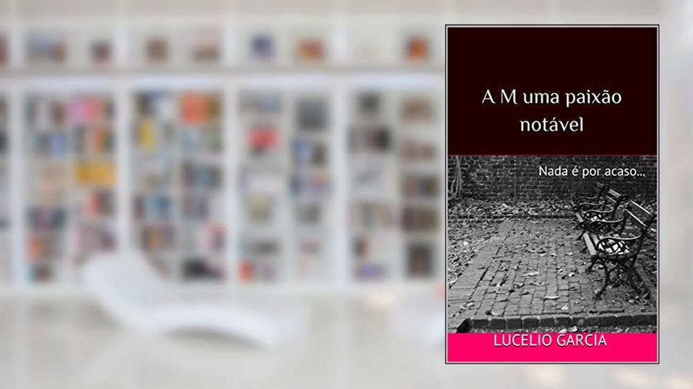 A M uma paixão notável: Nada é por acaso..., do autor Lucelio Garcia