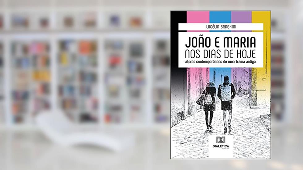 João e Maria nos dias de hoje: atores contemporâneos de uma trama antiga, do autor Lucélia Braghini