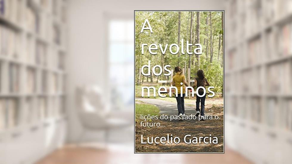 A revolta dos meninos: lições do passado para o futuro..., do autor Lucelio Garcia