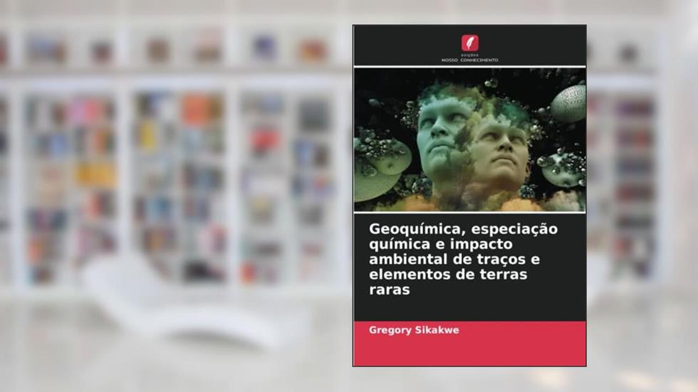 Geoquímica, especiação química e impacto ambiental de traços e elementos de terras raras, do autor Gregory Sikakwe