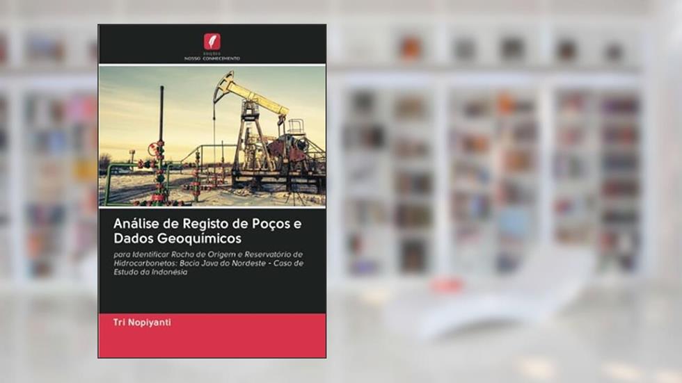 Análise de Registo de Poços e Dados Geoquímicos: para Identificar Rocha de Origem e Reservatório de Hidrocarbonetos: Bacia Java do Nordeste - Caso de Estudo da Indonésia, do autor Tri Nopiyanti